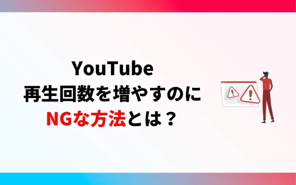 YouTubeの再生回数を増やす｜3つのNGな方法