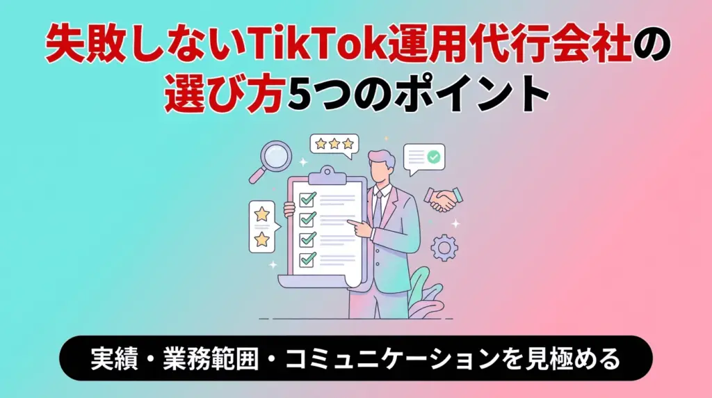 失敗しないTikTok運用代行会社の選び方5つのポイント