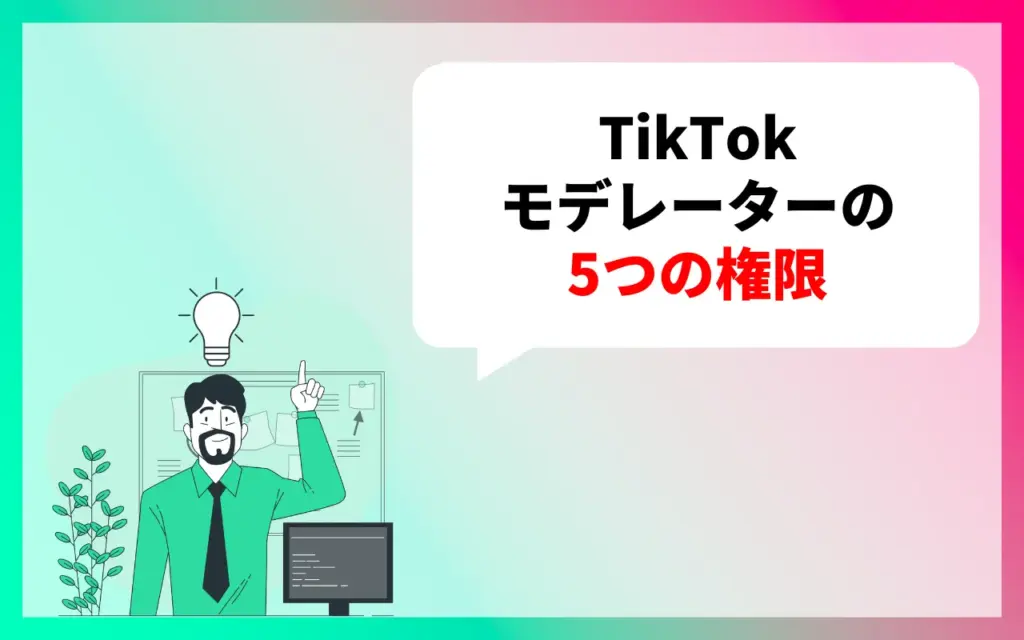 TikTokモデレーターになったらできること・権限5つ TikTokモデレーターになったらできること・権限5つ