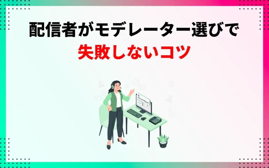 配信者がモデレーター選びで失敗しないコツ3つ 配信者がモデレーター選びで失敗しないコツ3つ