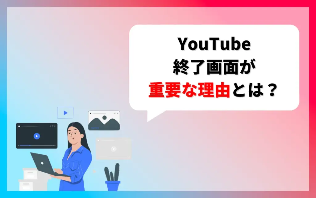 YouTube終了画面が重要な理由