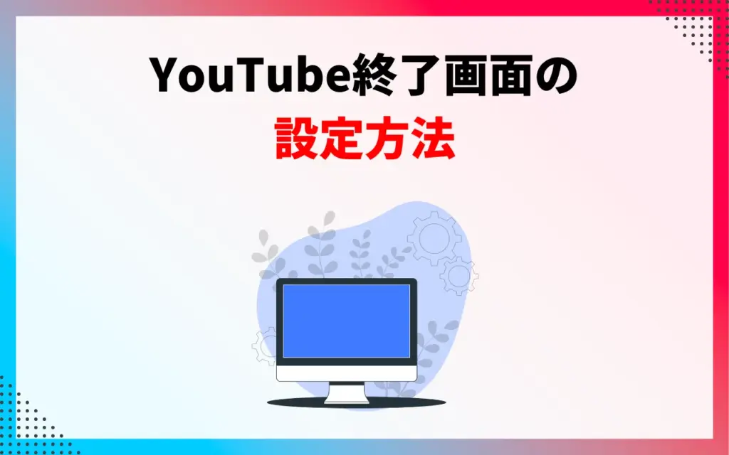 YouTube終了画面の設定方法【PC】