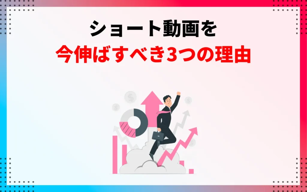 なぜ今、ショート動画を伸ばすことが重要なのか?3つの理由 なぜ今、ショート動画を伸ばすことが重要なのか?3つの理由