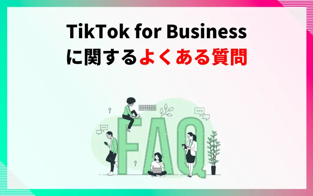 TikTok for Businessに関するよくある質問