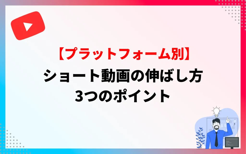 【プラットフォーム別】ショート動画の伸ばし方3つのポイント 【プラットフォーム別】ショート動画の伸ばし方3つのポイント