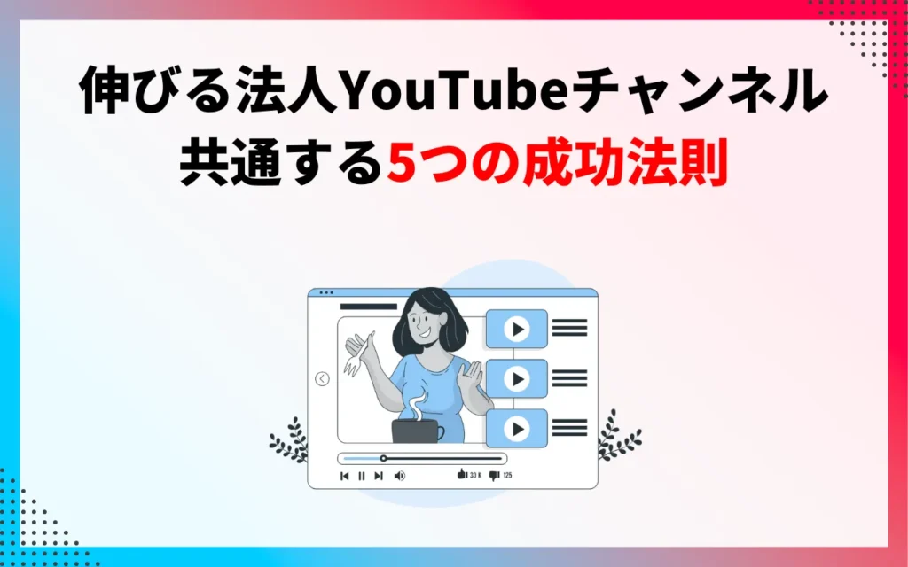 伸びる法人YouTubeチャンネルに共通する5つの成功法則【プロが考察】