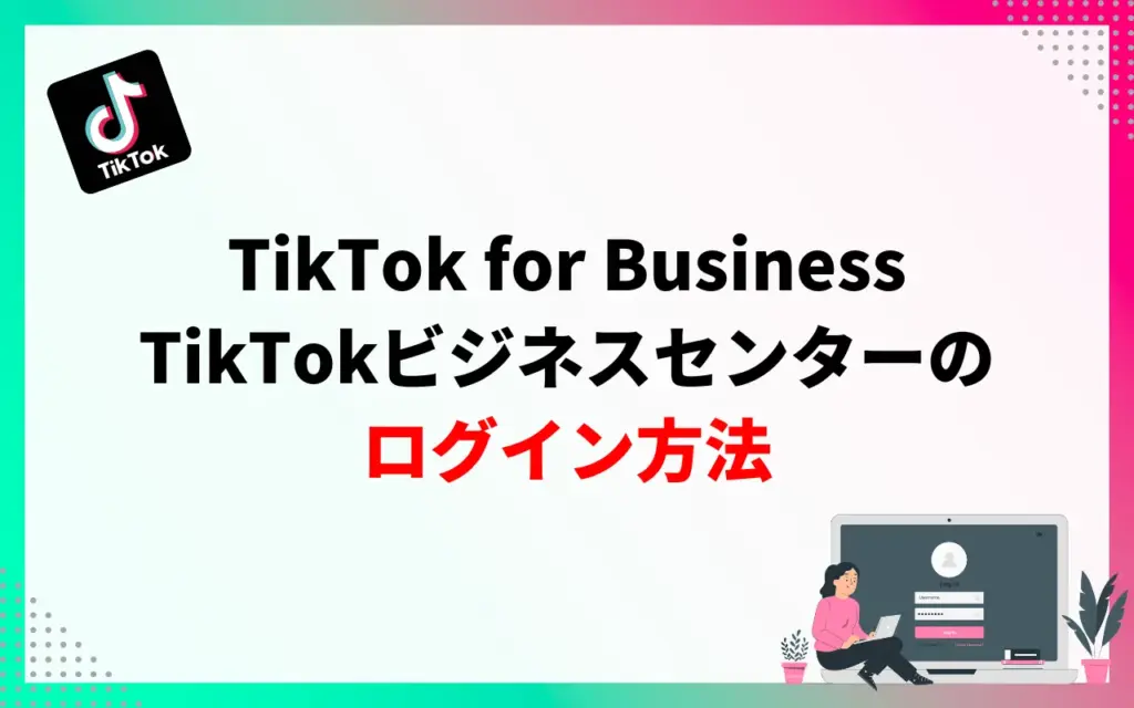 TikTok for Business｜TikTokビジネスセンターのログイン方法