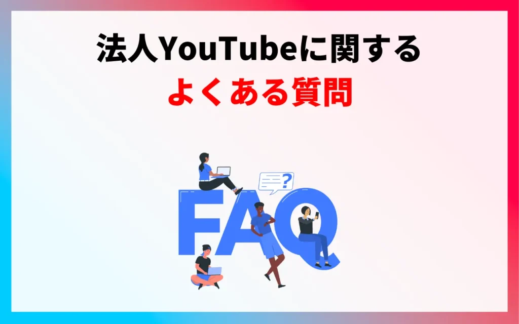 法人YouTubeに関するよくある5つの質問