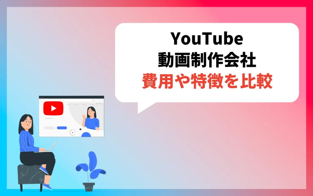 YouTube動画制作会社一覧｜費用相場や特徴を比較