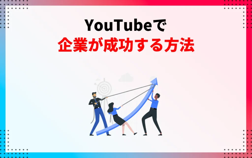 YouTubeで企業が成功する方法6つ