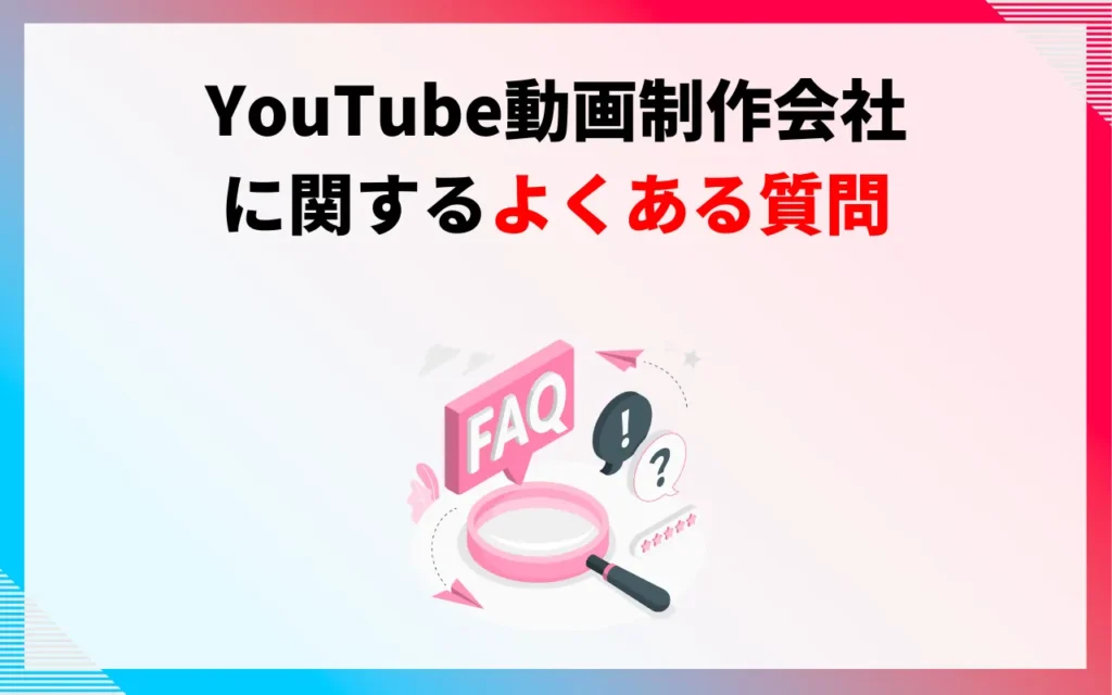 YouTube動画制作会社に関するよくある質問