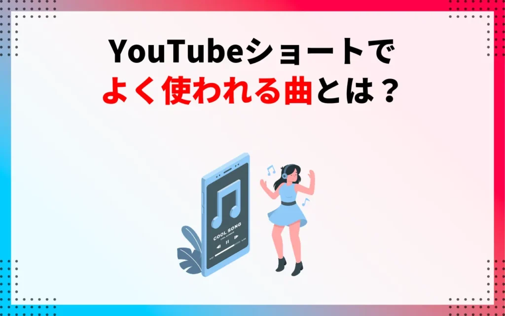 YouTubeショートでよく使われる曲とは? YouTubeショートでよく使われる曲とは?