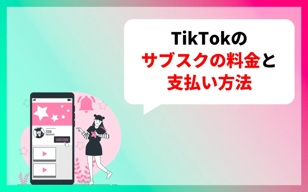 TikTokのサブスクの料金と支払い方法 TikTokのサブスクの料金と支払い方法