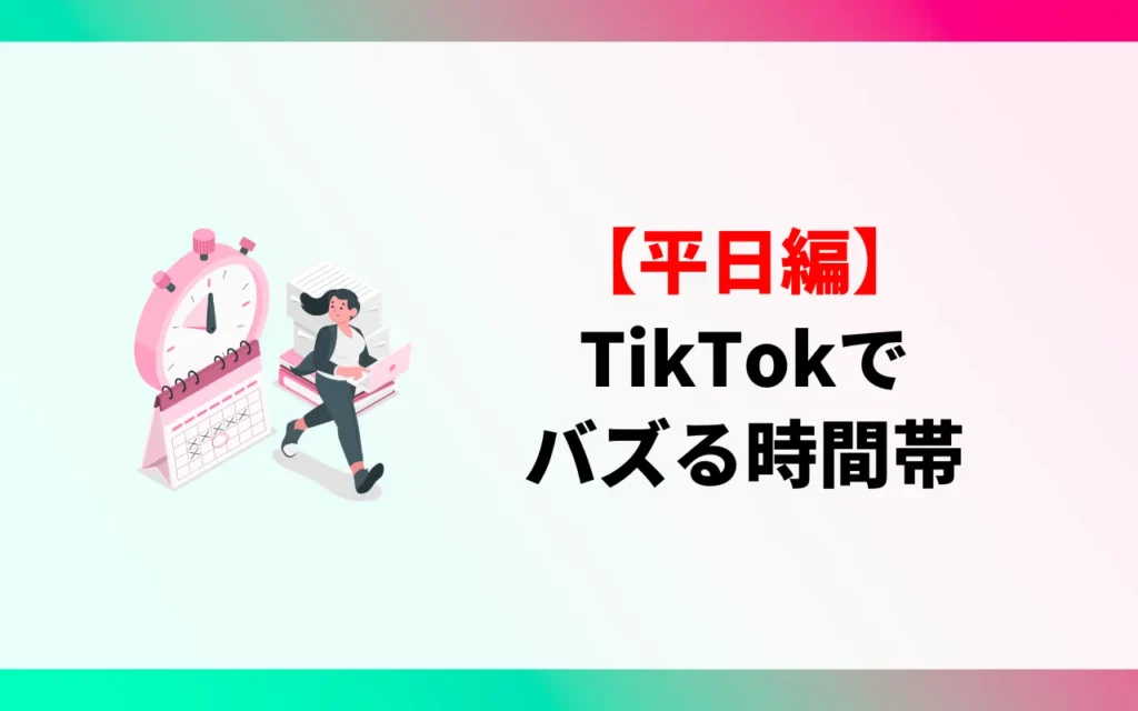 TikTokでバズる時間帯【平日編】 TikTokでバズる時間帯【平日編】