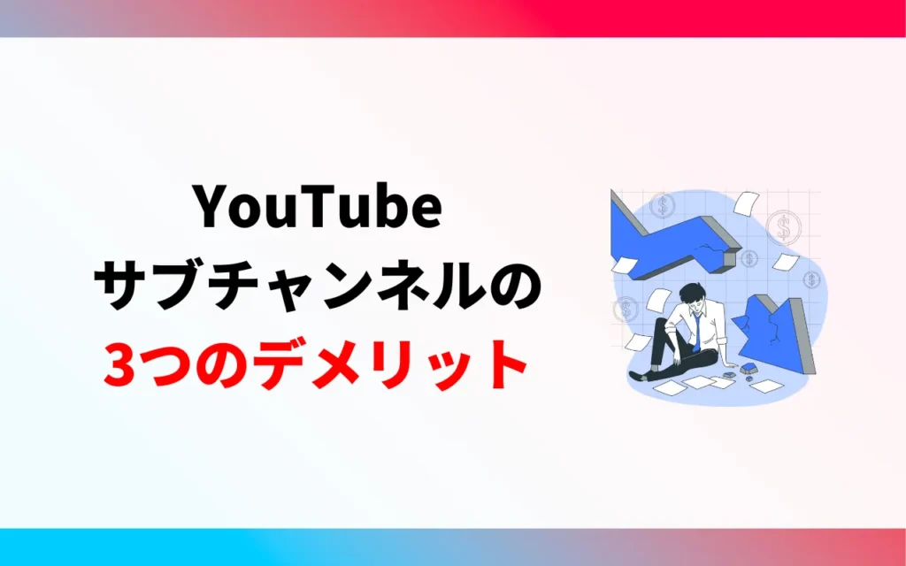 YouTubeサブチャンネルの3つのデメリット
