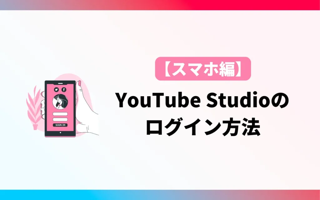YouTube Studioのログイン方法【スマホアプリ版】