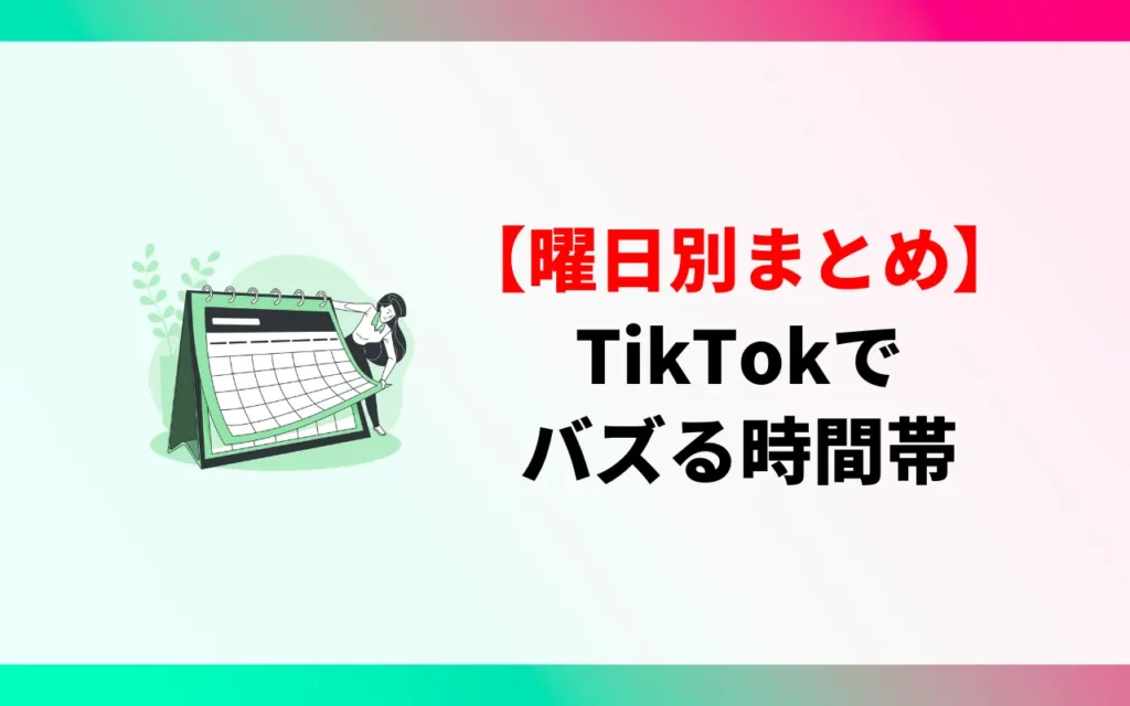 TikTokでバズる時間帯【曜日別まとめ】 TikTokでバズる時間帯【曜日別まとめ】