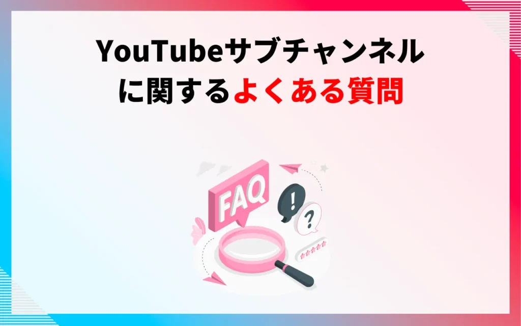 YouTubeサブチャンネルに関するよくある質問