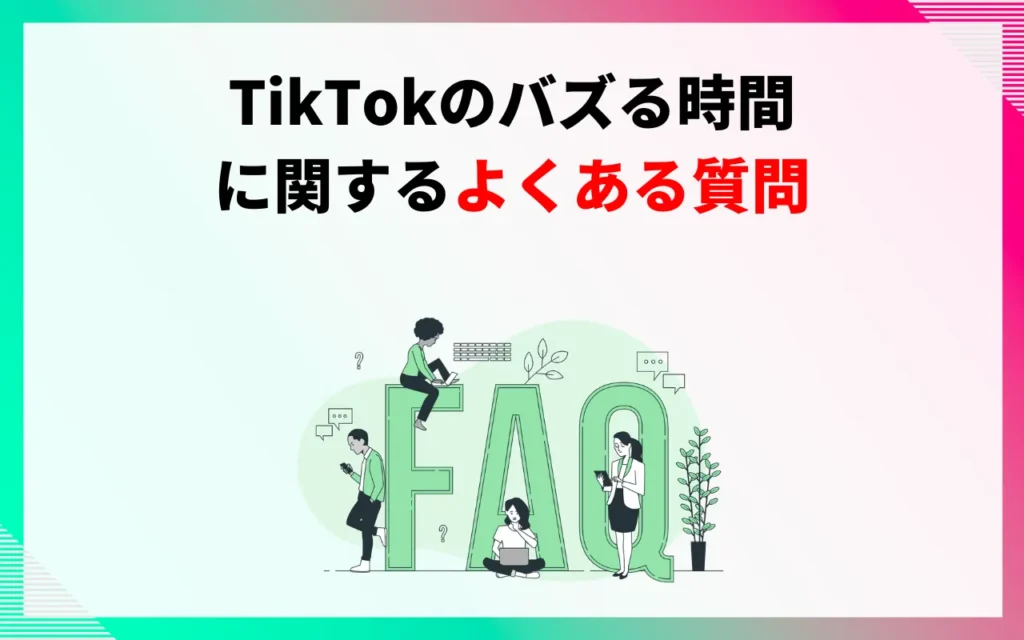TikTokのバズる時間に関するよくある質問 TikTokのバズる時間に関するよくある質問
