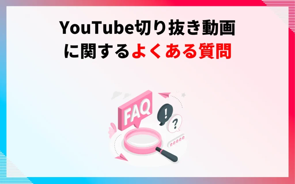 YouTube切り抜き動画に関するよくある質問
