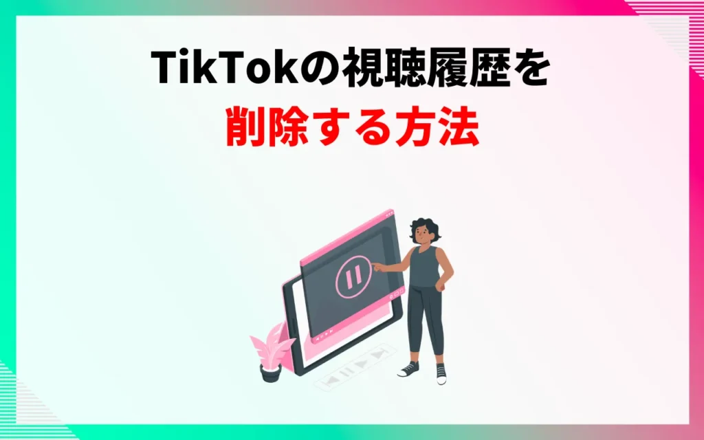 TikTokの視聴履歴を削除する方法