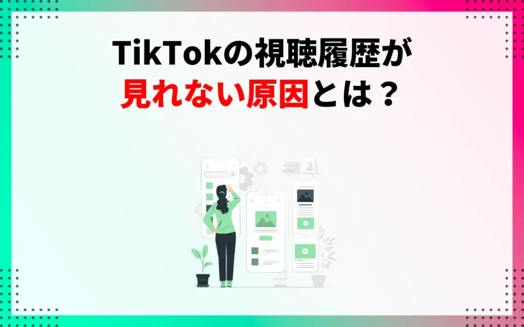 TikTokの視聴履歴がなくなった・見れない原因