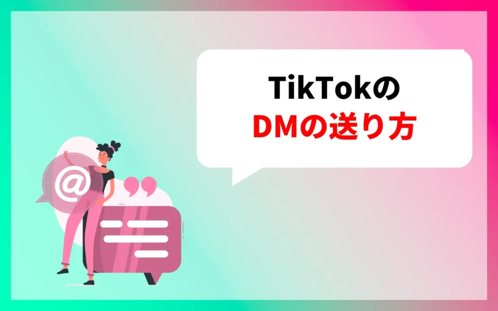 TikTokのDM(ダイレクトメッセージ)の送り方 TikTokのDM(ダイレクトメッセージ)の送り方