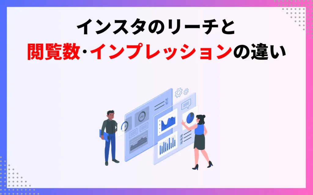 インスタのリーチ・閲覧数・インプレッションの違い インスタのリーチ・閲覧数・インプレッションの違い