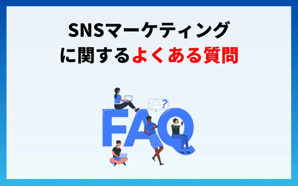 SNSマーケティングに関するよくある質問 SNSマーケティングに関するよくある質問